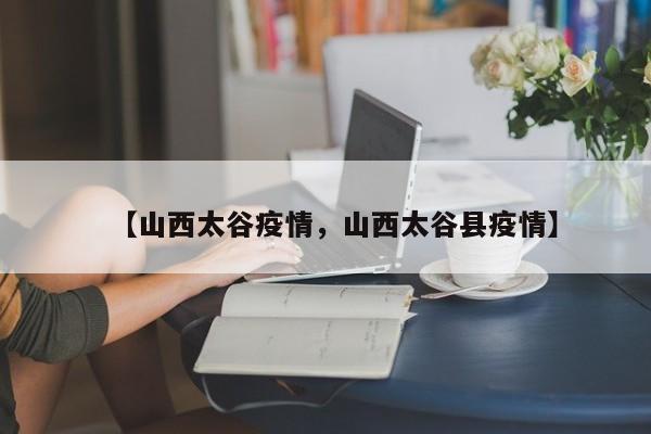 【山西太谷疫情，山西太谷县疫情】
